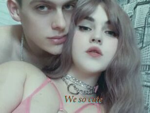 We_so_cute