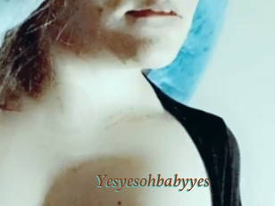 Yesyesohbabyyes